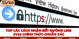 TOP Các Cách Nhận Biết Đường Link SV66 Chính Thức Chuẩn Xác